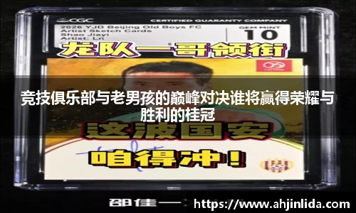 竞技俱乐部与老男孩的巅峰对决谁将赢得荣耀与胜利的桂冠